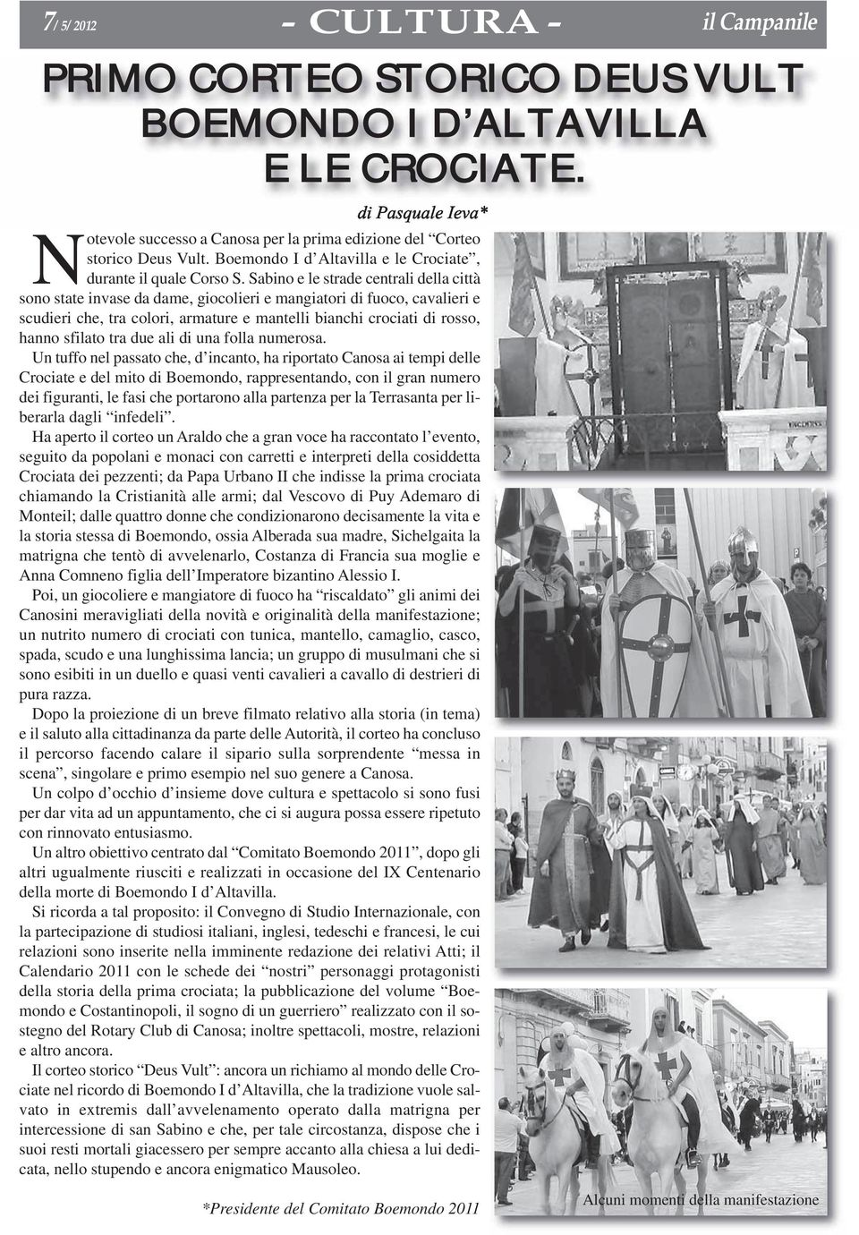 Sabino e le strade centrali della città sono state invase da dame, giocolieri e mangiatori di fuoco, cavalieri e scudieri che, tra colori, armature e mantelli bianchi crociati di rosso, hanno sfilato