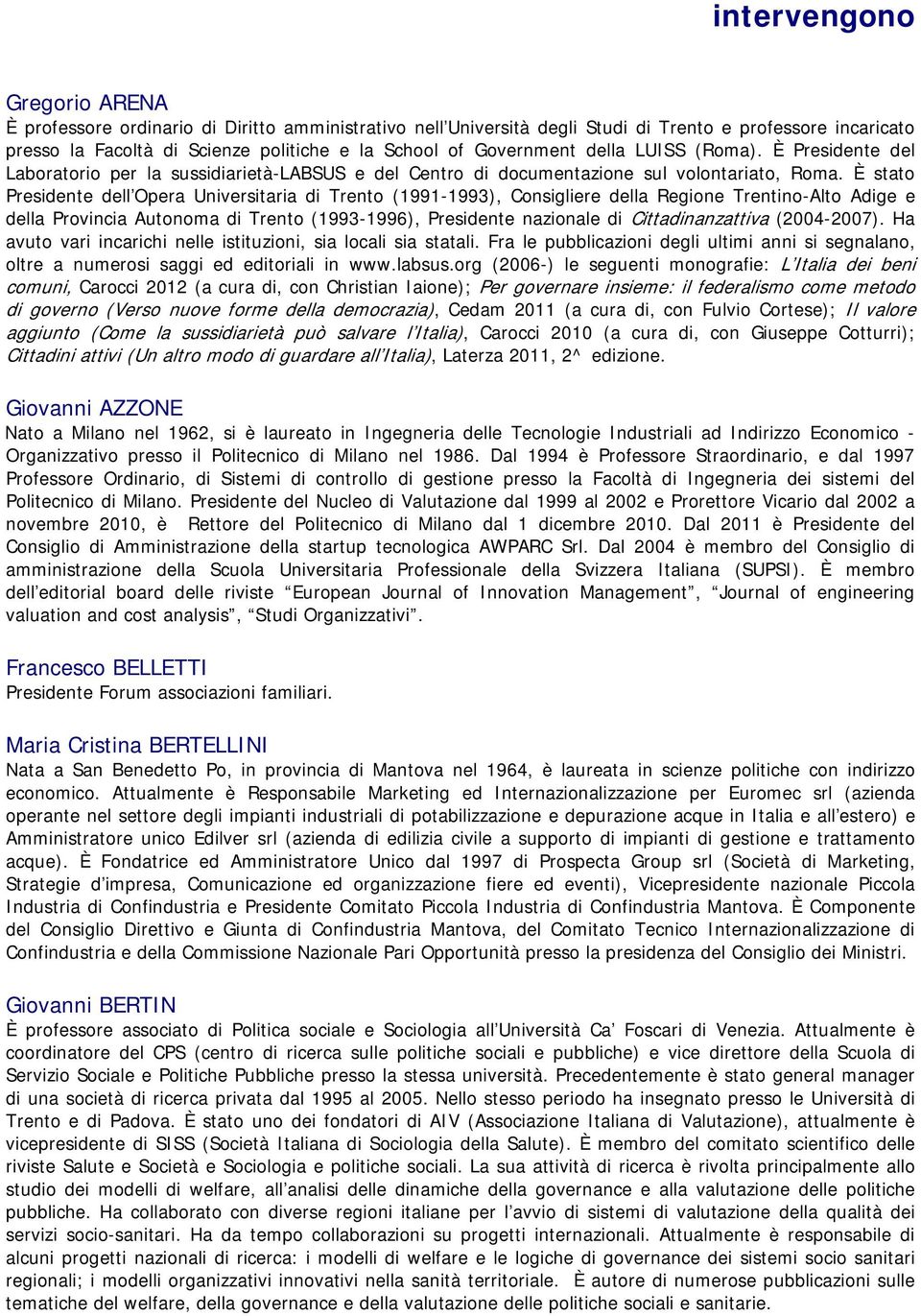 È stato Presidente dell Opera Universitaria di Trento (1991-1993), Consigliere della Regione Trentino-Alto Adige e della Provincia Autonoma di Trento (1993-1996), Presidente nazionale di