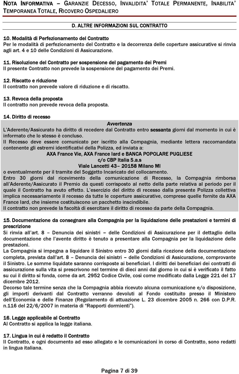 11. Risoluzione del Contratto per sospensione del pagamento dei Premi Il presente Contratto non prevede la sospensione del pagamento dei Premi. 12.