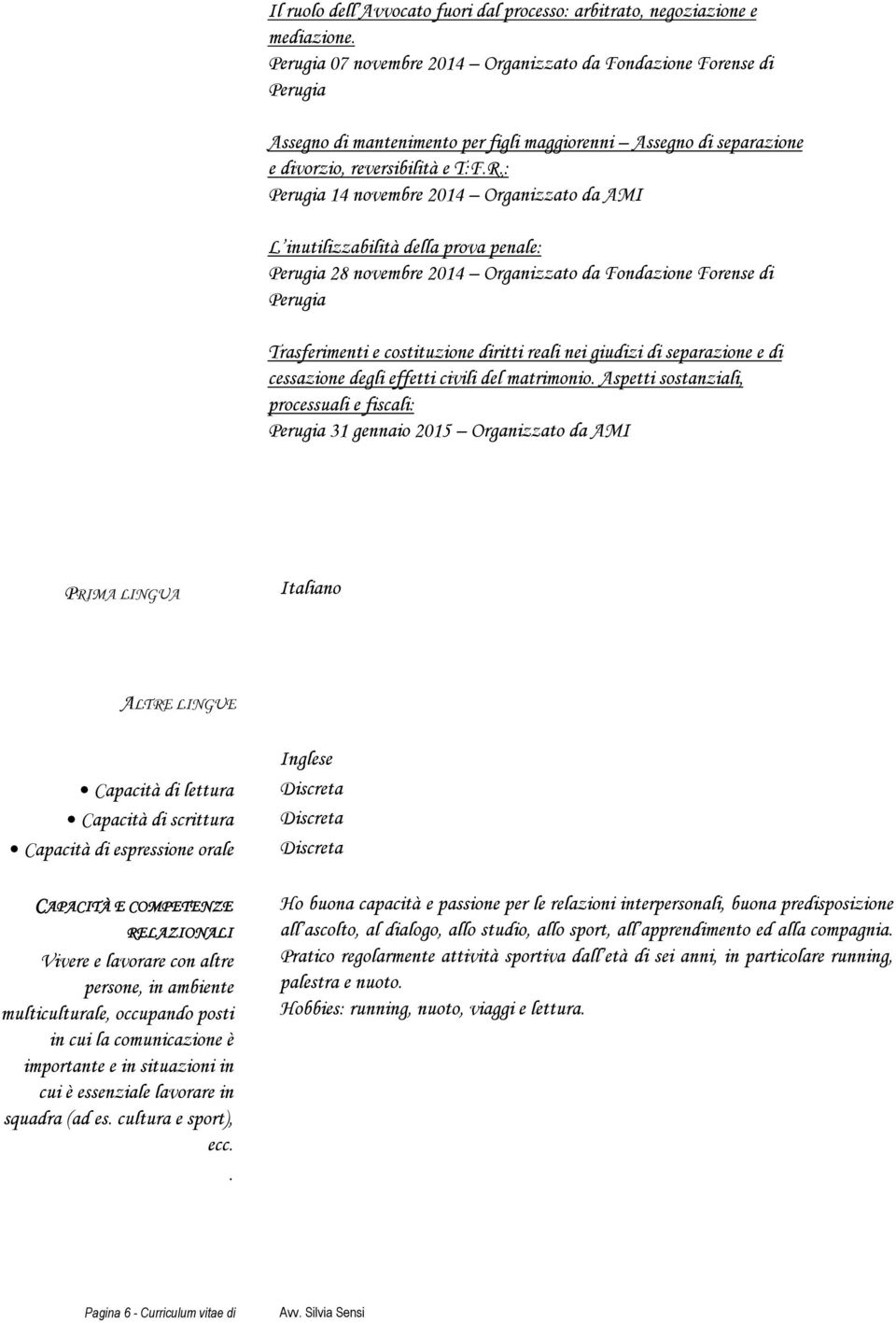 : Perugia 14 novembre 2014 Organizzato da AMI L inutilizzabilità della prova penale: Perugia 28 novembre 2014 Organizzato da Fondazione Forense di Perugia Trasferimenti e costituzione diritti reali