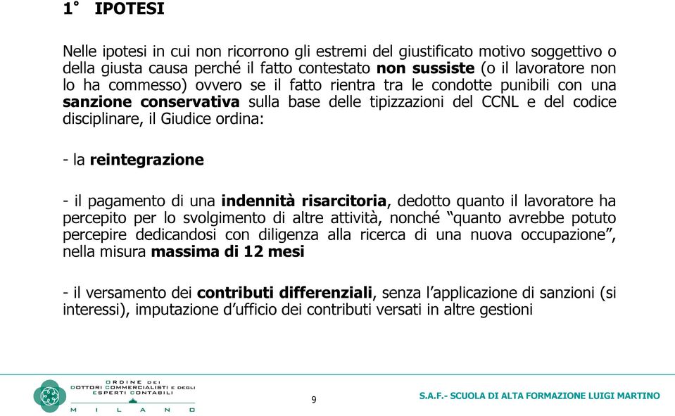 indennità risarcitoria, dedotto quanto il lavoratore ha percepito per lo svolgimento di altre attività, nonché quanto avrebbe potuto percepire dedicandosi con diligenza alla ricerca di una nuova