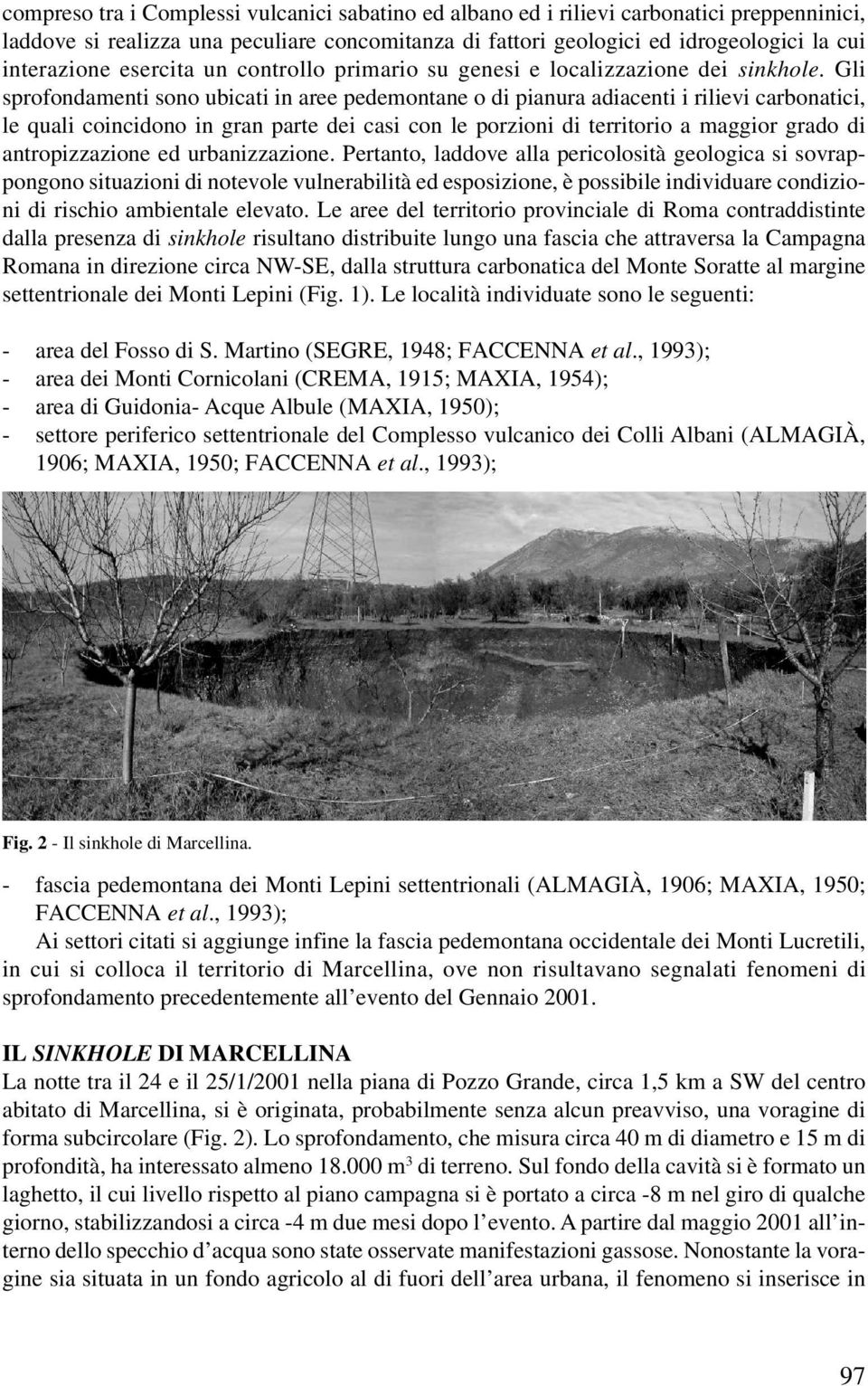 Gli sprofondamenti sono ubicati in aree pedemontane o di pianura adiacenti i rilievi carbonatici, le quali coincidono in gran parte dei casi con le porzioni di territorio a maggior grado di