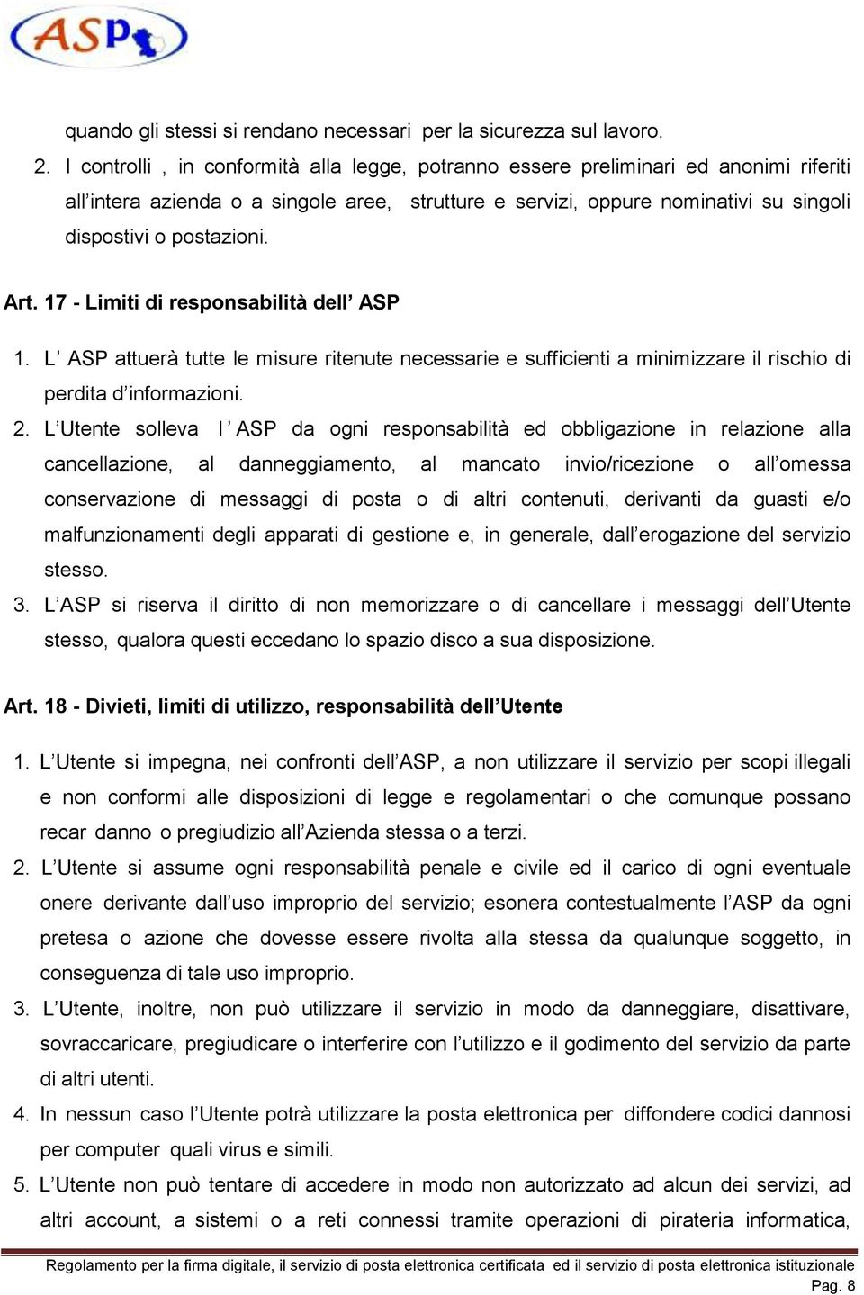 Art. 17 - Limiti di responsabilità dell ASP 1. L ASP attuerà tutte le misure ritenute necessarie e sufficienti a minimizzare il rischio di perdita d informazioni. 2.