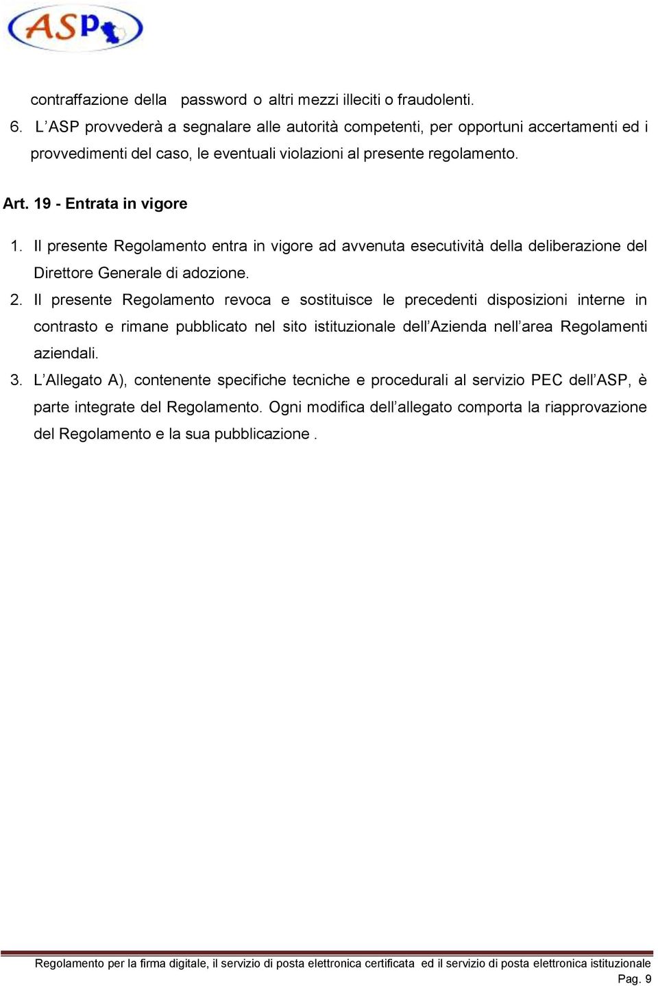 Il presente Regolamento entra in vigore ad avvenuta esecutività della deliberazione del Direttore Generale di adozione. 2.