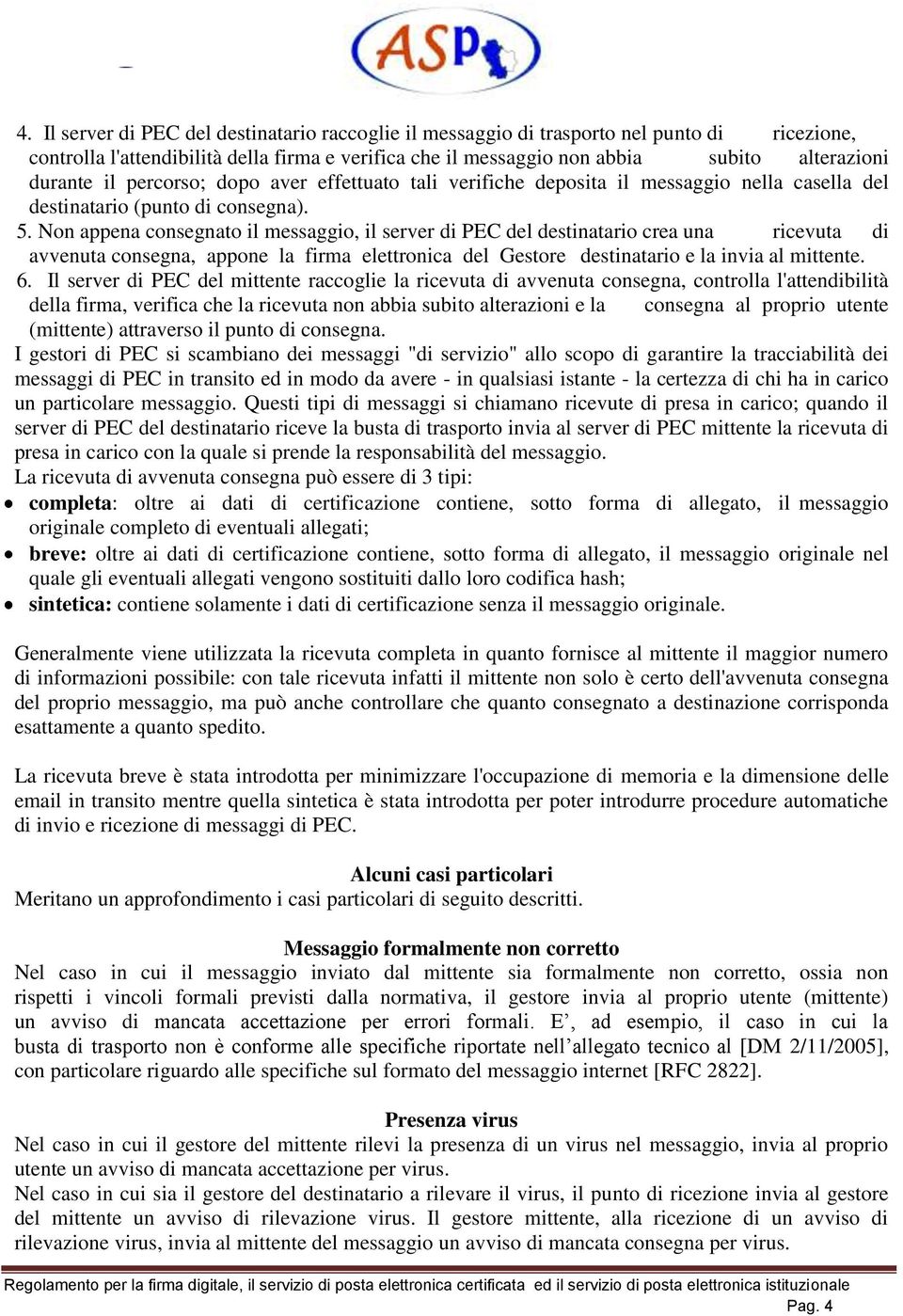 Non appena consegnato il messaggio, il server di PEC del destinatario crea una ricevuta di avvenuta consegna, appone la firma elettronica del Gestore destinatario e la invia al mittente. 6.