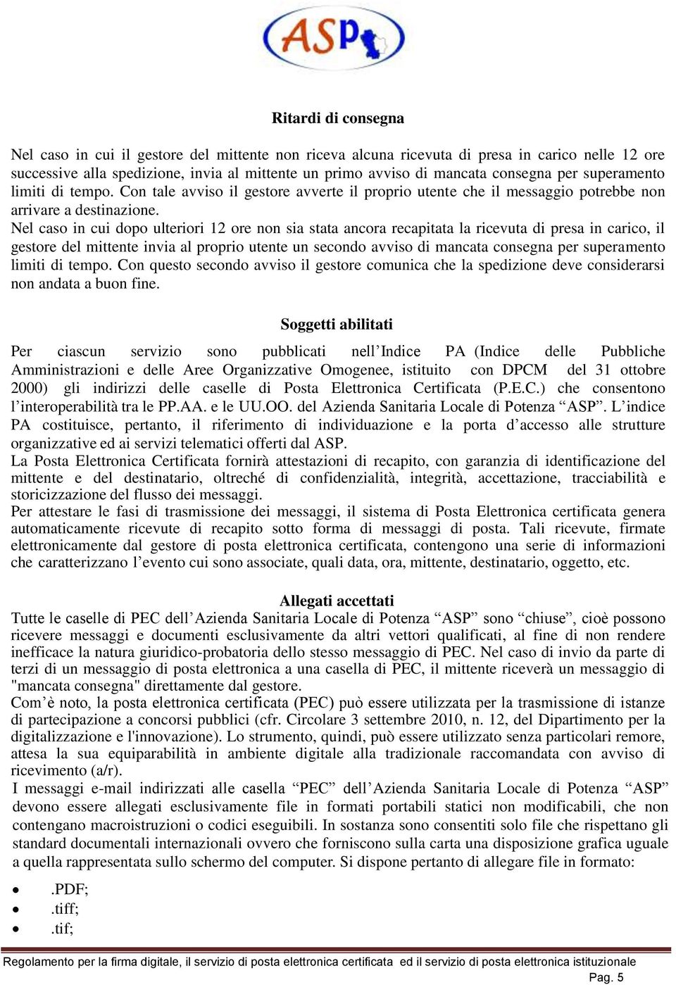 Nel caso in cui dopo ulteriori 12 ore non sia stata ancora recapitata la ricevuta di presa in carico, il gestore del mittente invia al proprio utente un secondo avviso di mancata consegna per