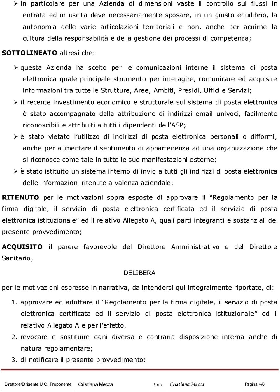 sistema di posta elettronica quale principale strumento per interagire, comunicare ed acquisire informazioni tra tutte le Strutture, Aree, Ambiti, Presidi, Uffici e Servizi; il recente investimento