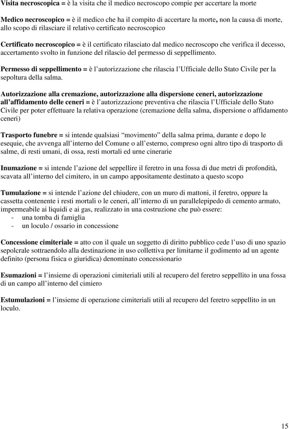 del permesso di seppellimento. Permesso di seppellimento = è l autorizzazione che rilascia l Ufficiale dello Stato Civile per la sepoltura della salma.