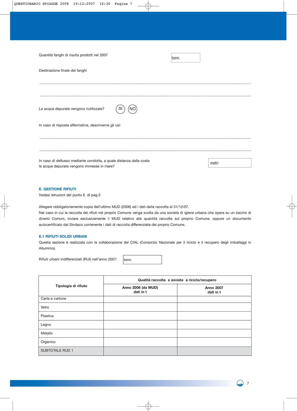 GESTIONE RIFIUTI Vedasi istruzioni del punto 6 di pag.3 Allegare obbligatoriamente copia dell ultimo MUD (2006) ed i dati della raccolta al 31/12/07.