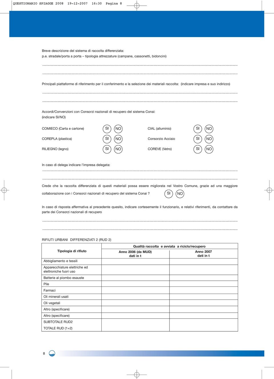 selezione dei materiali raccolta: (indicare impresa e suo indirizzo) Accordi/Convenzioni con Consorzi nazionali di recupero del sistema Conai: (indicare /) COMIECO (Carta e cartone) CIAL (alluminio)