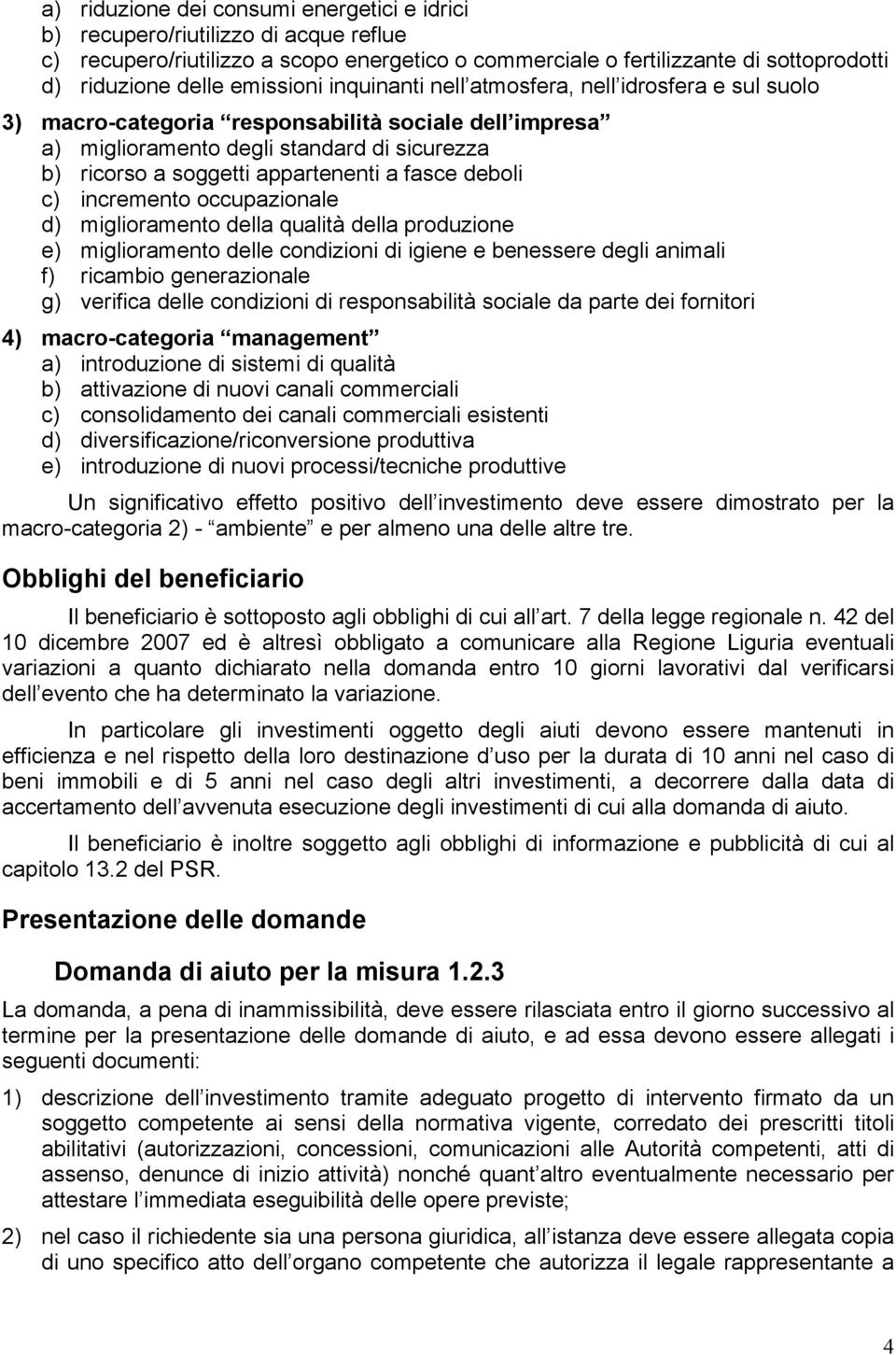 a fasce deboli c) incremento occupazionale d) miglioramento della qualità della produzione e) miglioramento delle condizioni di igiene e benessere degli animali f) ricambio generazionale g) verifica