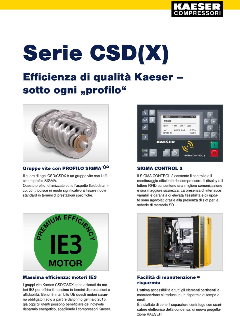 SIGMA CONTROL 2 Il SIGMA CONTROL 2 consente il controllo e il monitoraggio efficiente del compressore. Il display e il lettore RFID consentono una migliore comunicazione e una maggiore sicurezza.