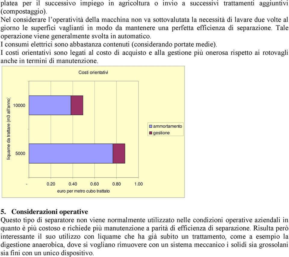 Tale operazione viene generalmente svolta in automatico. I consumi elettrici sono abbastanza contenuti (considerando portate medie).