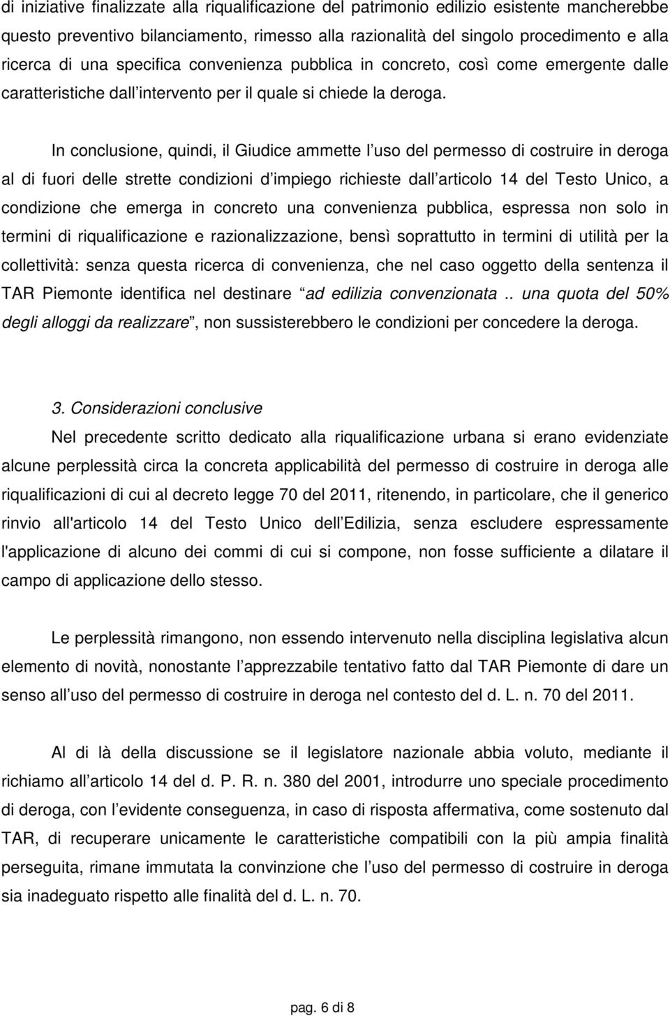 In conclusione, quindi, il Giudice ammette l uso del permesso di costruire in deroga al di fuori delle strette condizioni d impiego richieste dall articolo 14 del Testo Unico, a condizione che emerga