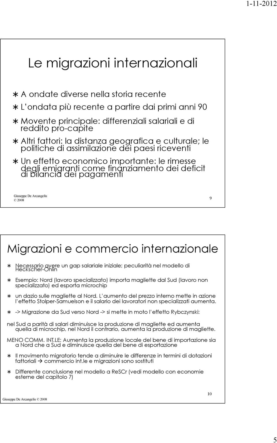 pagamenti 2008 9 Migrazioni e commercio internazionale Necessario avere un gap salariale iniziale; peculiarità nel modello di Heckscher-Ohlin Esempio: Nord (lavoro specializzato) importa magliette