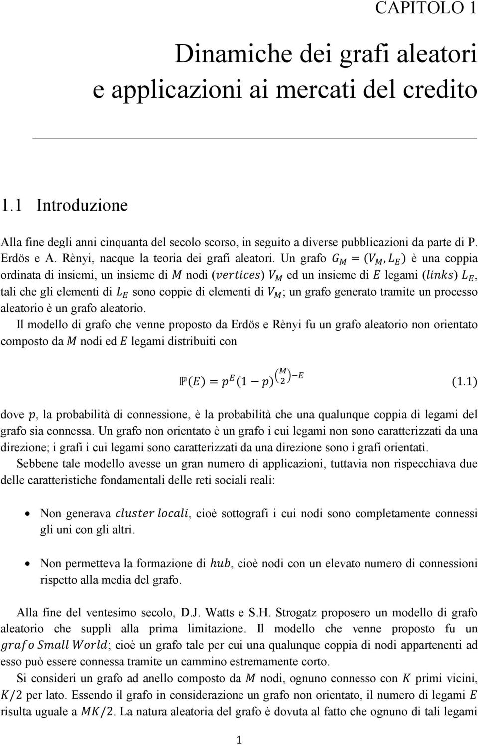 Un grafo è una coppia ordinata di insiemi, un insieme di nodi ( ) ed un insieme di legami ( ), tali che gli elementi di sono coppie di elementi di ; un grafo generato tramite un processo aleatorio è