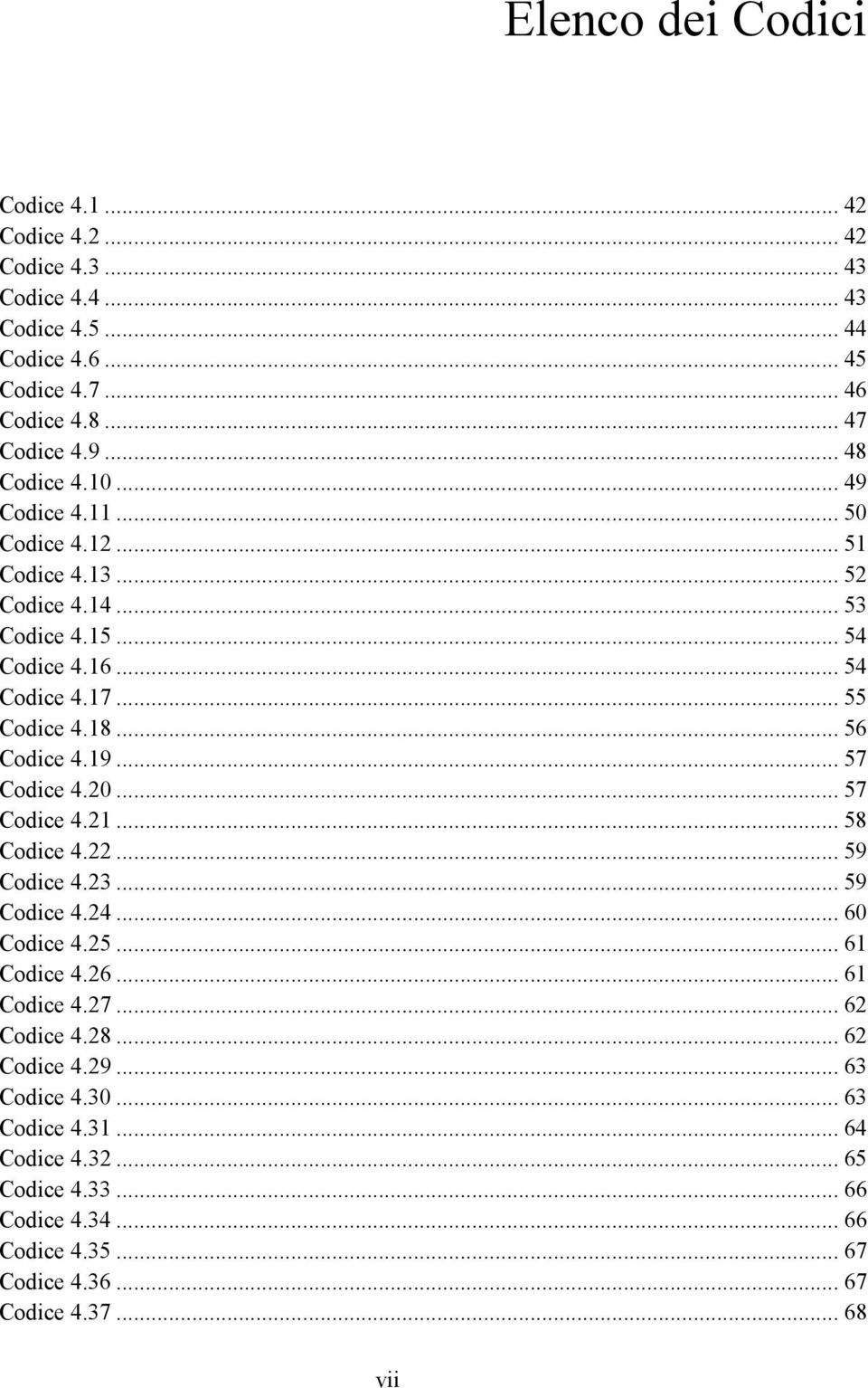 .. 56 Codice 4.19... 57 Codice 4.20... 57 Codice 4.21... 58 Codice 4.22... 59 Codice 4.23... 59 Codice 4.24... 60 Codice 4.25... 61 Codice 4.26... 61 Codice 4.27.