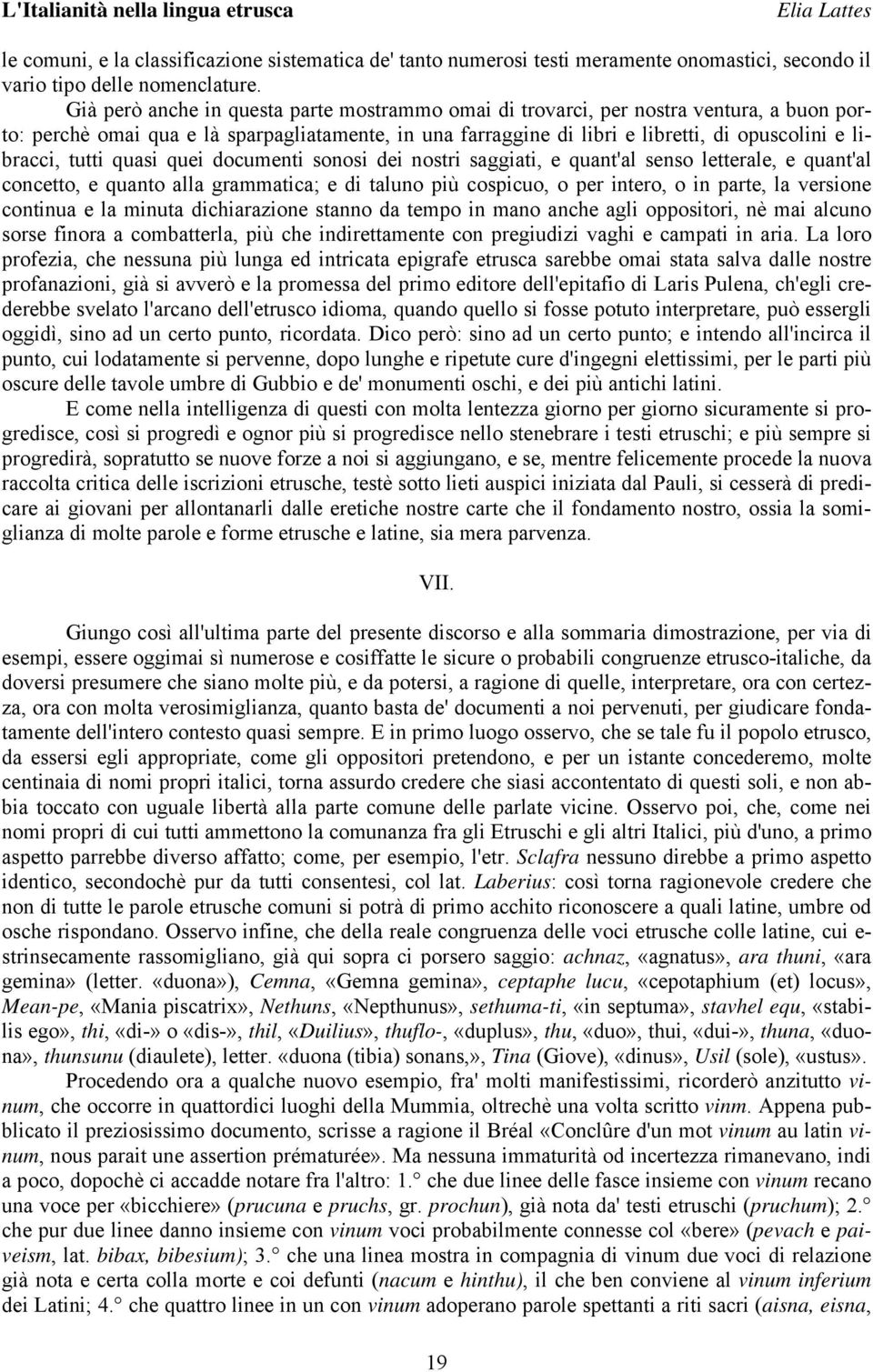 tutti quasi quei documenti sonosi dei nostri saggiati, e quant'al senso letterale, e quant'al concetto, e quanto alla grammatica; e di taluno più cospicuo, o per intero, o in parte, la versione