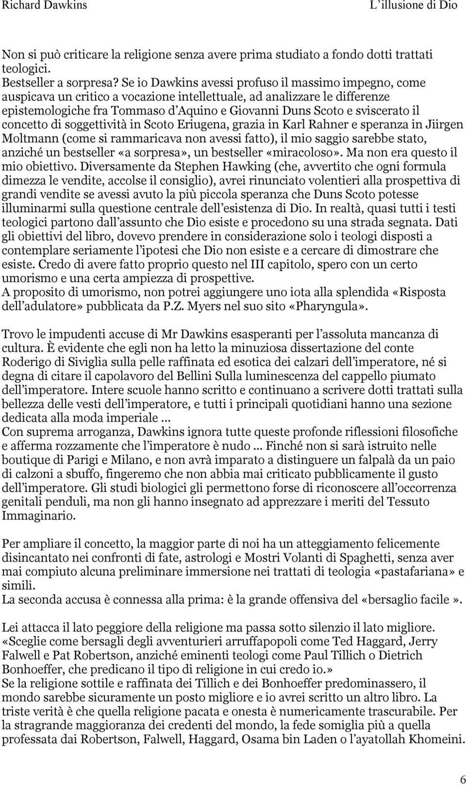 sviscerato il concetto di soggettività in Scoto Eriugena, grazia in Karl Rahner e speranza in Jiirgen Moltmann (come si rammaricava non avessi fatto), il mio saggio sarebbe stato, anziché un