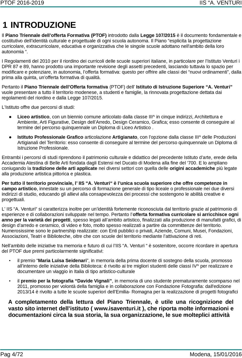 I Regolamenti del 00 per il riordino dei curricoli delle scuole superiori italiane, in particolare per l Istituto Venturi i DPR 87 e 89, hanno prodotto una importante revisione degli assetti