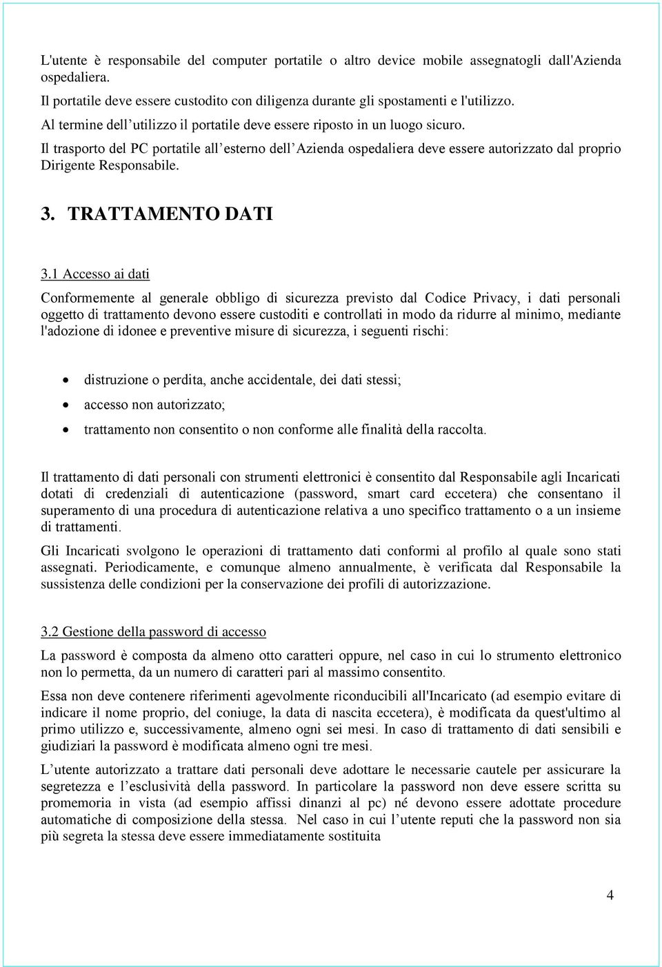 Il trasporto del PC portatile all esterno dell Azienda ospedaliera deve essere autorizzato dal proprio Dirigente Responsabile. 3. TRATTAMENTO DATI 3.