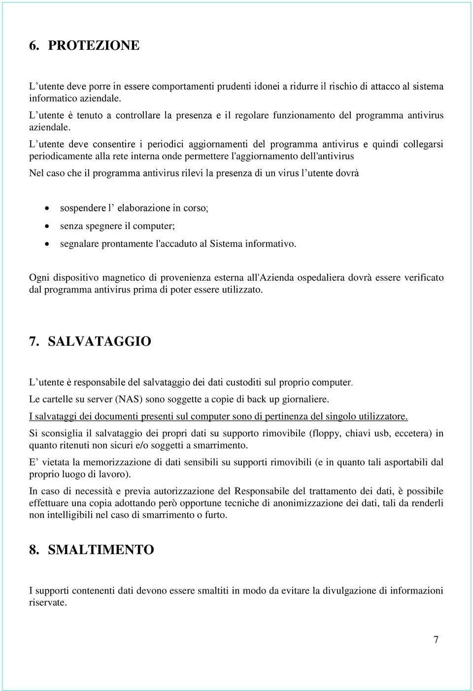 L utente deve consentire i periodici aggiornamenti del programma antivirus e quindi collegarsi periodicamente alla rete interna onde permettere l'aggiornamento dell'antivirus Nel caso che il