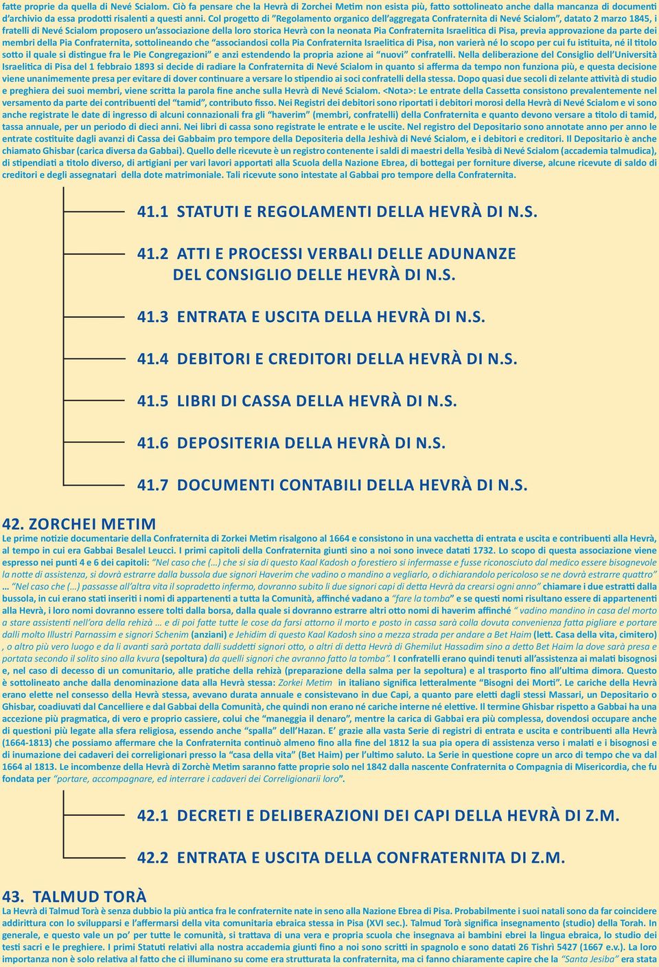 Confraternita Israeli ca di Pisa, previa approvazione da parte dei membri della Pia Confraternita, so olineando che associandosi colla Pia Confraternita Israeli ca di Pisa, non varierà né lo scopo