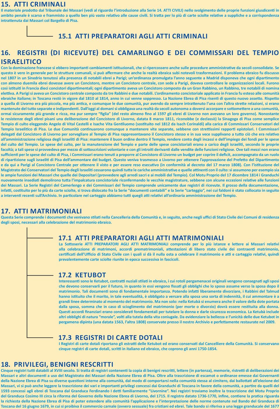 Si tra a per lo più di carte sciolte rela ve a suppliche e a corrispondenza intra enuta dai Massari col Bargello di Pisa. 15.1 ATTI PREPARATORI AGLI ATTI CRIMINALI 16.