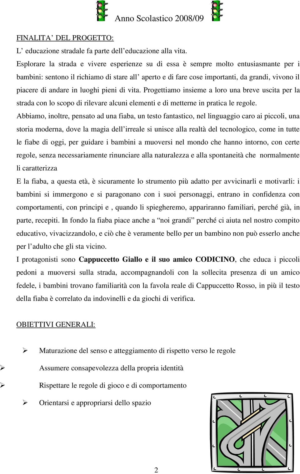 andare in luoghi pieni di vita. Progettiamo insieme a loro una breve uscita per la strada con lo scopo di rilevare alcuni elementi e di metterne in pratica le regole.