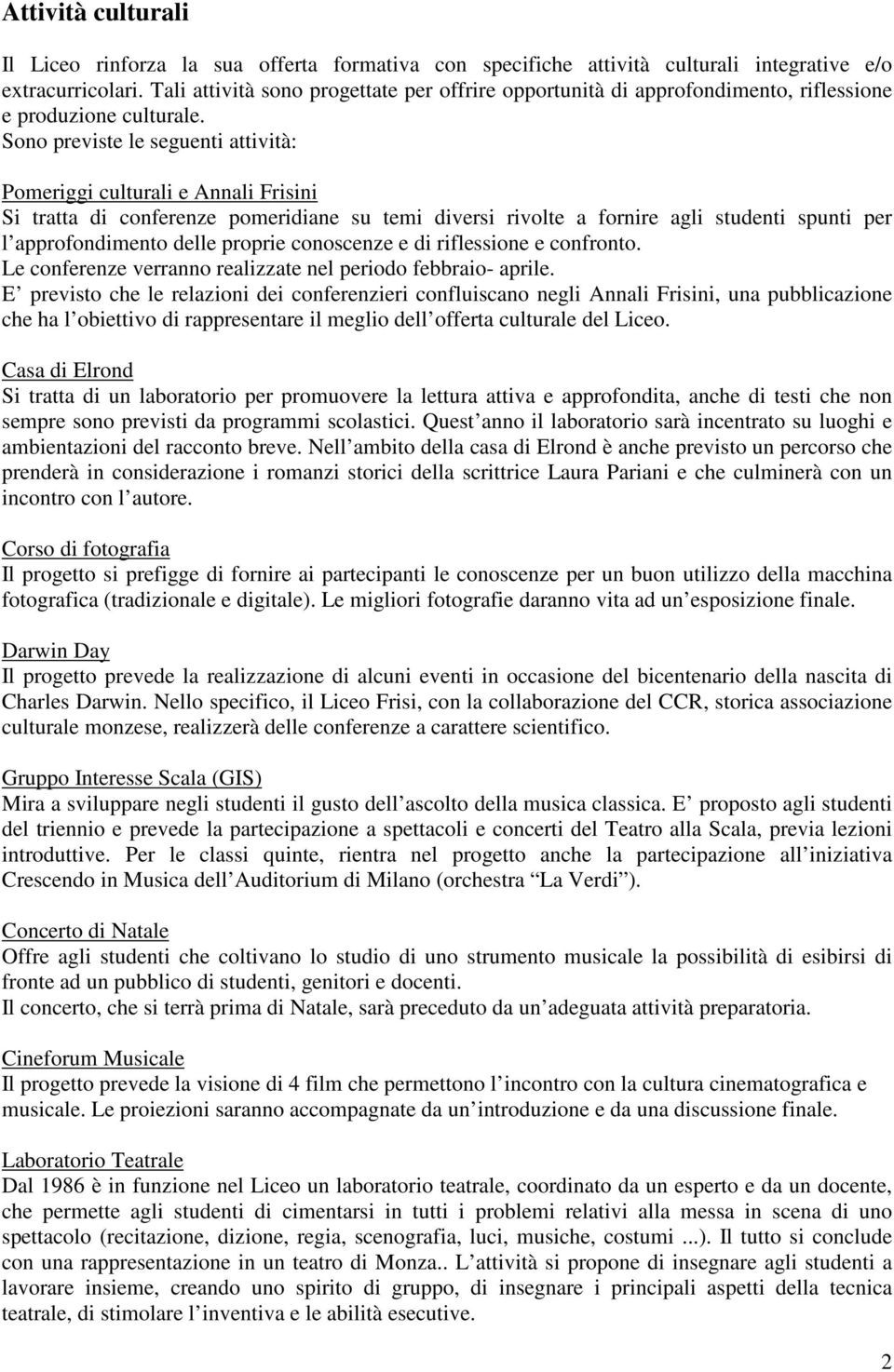 Sono previste le seguenti attività: Pomeriggi culturali e Annali Frisini Si tratta di conferenze pomeridiane su temi diversi rivolte a fornire agli studenti spunti per l approfondimento delle proprie