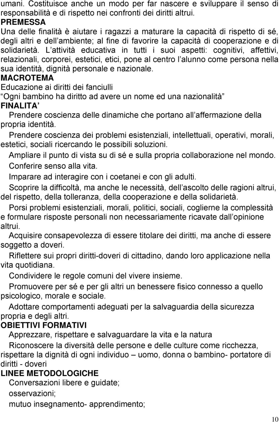 L attività educativa in tutti i suoi aspetti: cognitivi, affettivi, relazionali, corporei, estetici, etici, pone al centro l alunno come persona nella sua identità, dignità personale e nazionale.