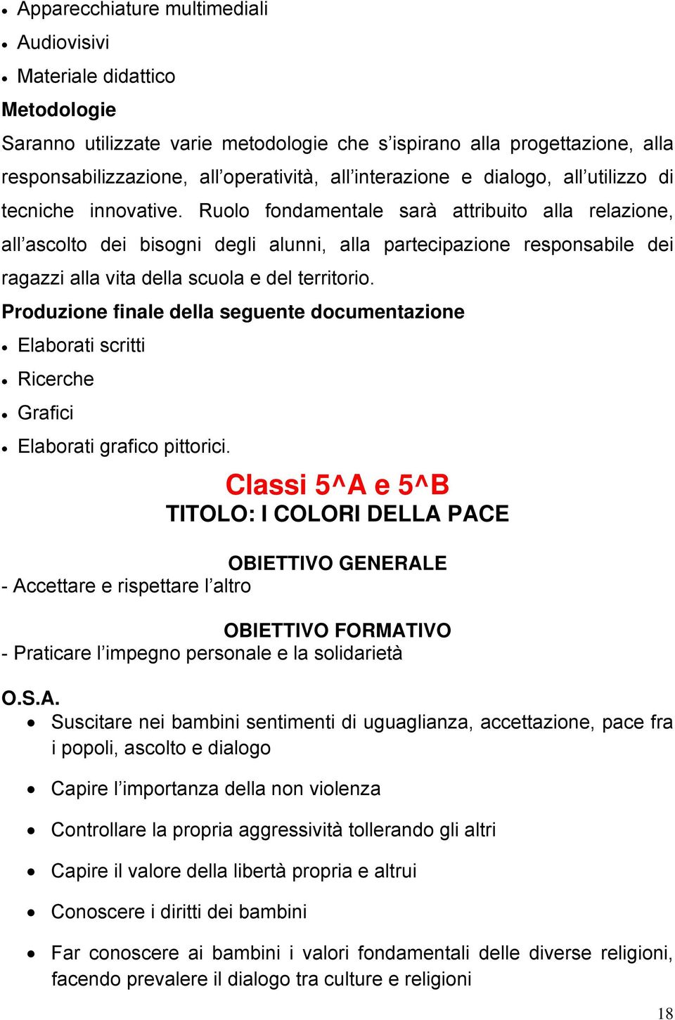 Ruolo fondamentale sarà attribuito alla relazione, all ascolto dei bisogni degli alunni, alla partecipazione responsabile dei ragazzi alla vita della scuola e del territorio.