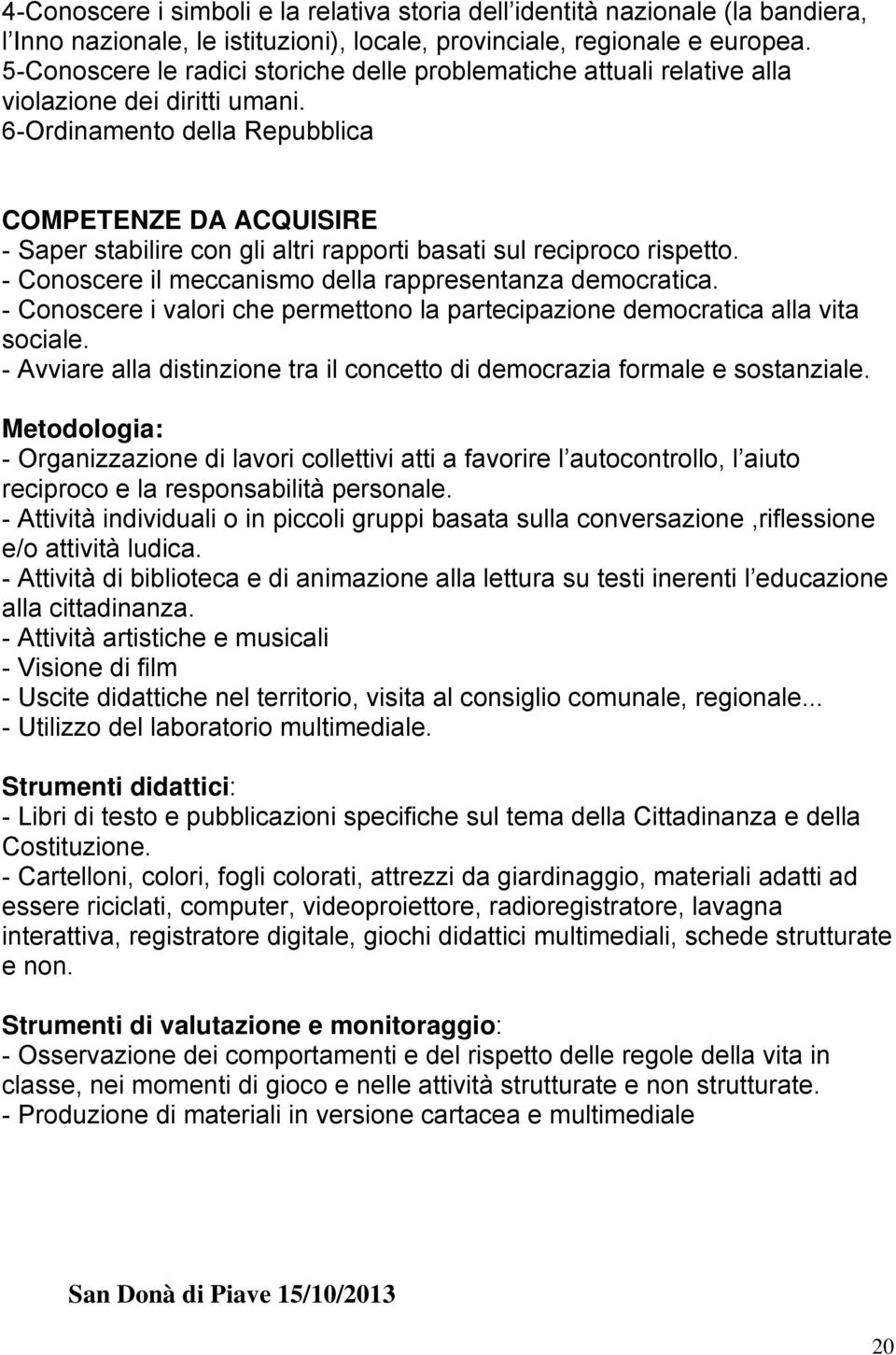 6-Ordinamento della Repubblica COMPETENZE DA ACQUISIRE - Saper stabilire con gli altri rapporti basati sul reciproco rispetto. - Conoscere il meccanismo della rappresentanza democratica.