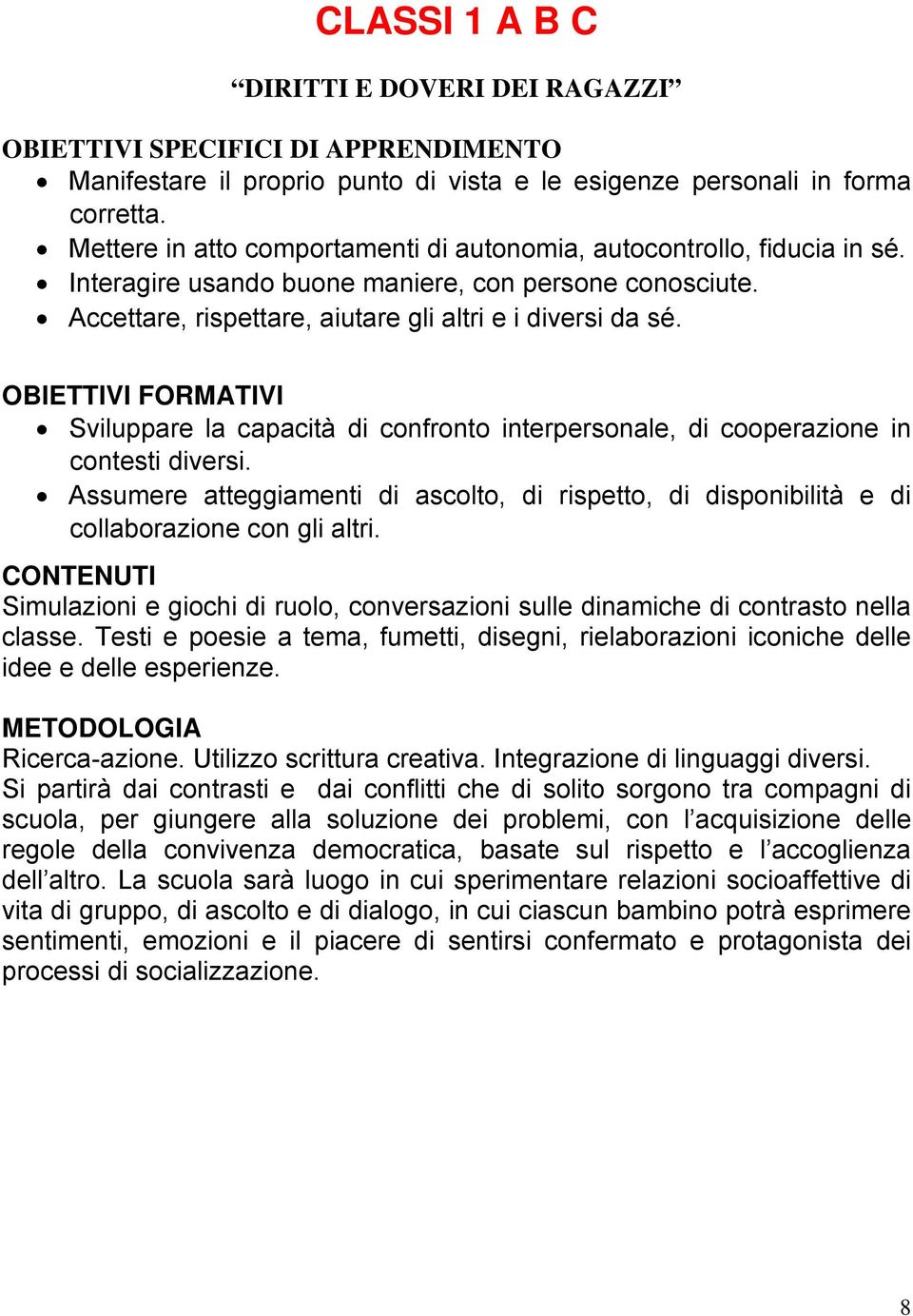 OBIETTIVI FORMATIVI Sviluppare la capacità di confronto interpersonale, di cooperazione in contesti diversi.