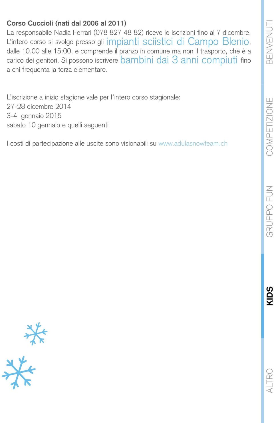 00 alle 15:00, e comprende il pranzo in comune ma non il trasporto, che è a carico dei genitori.