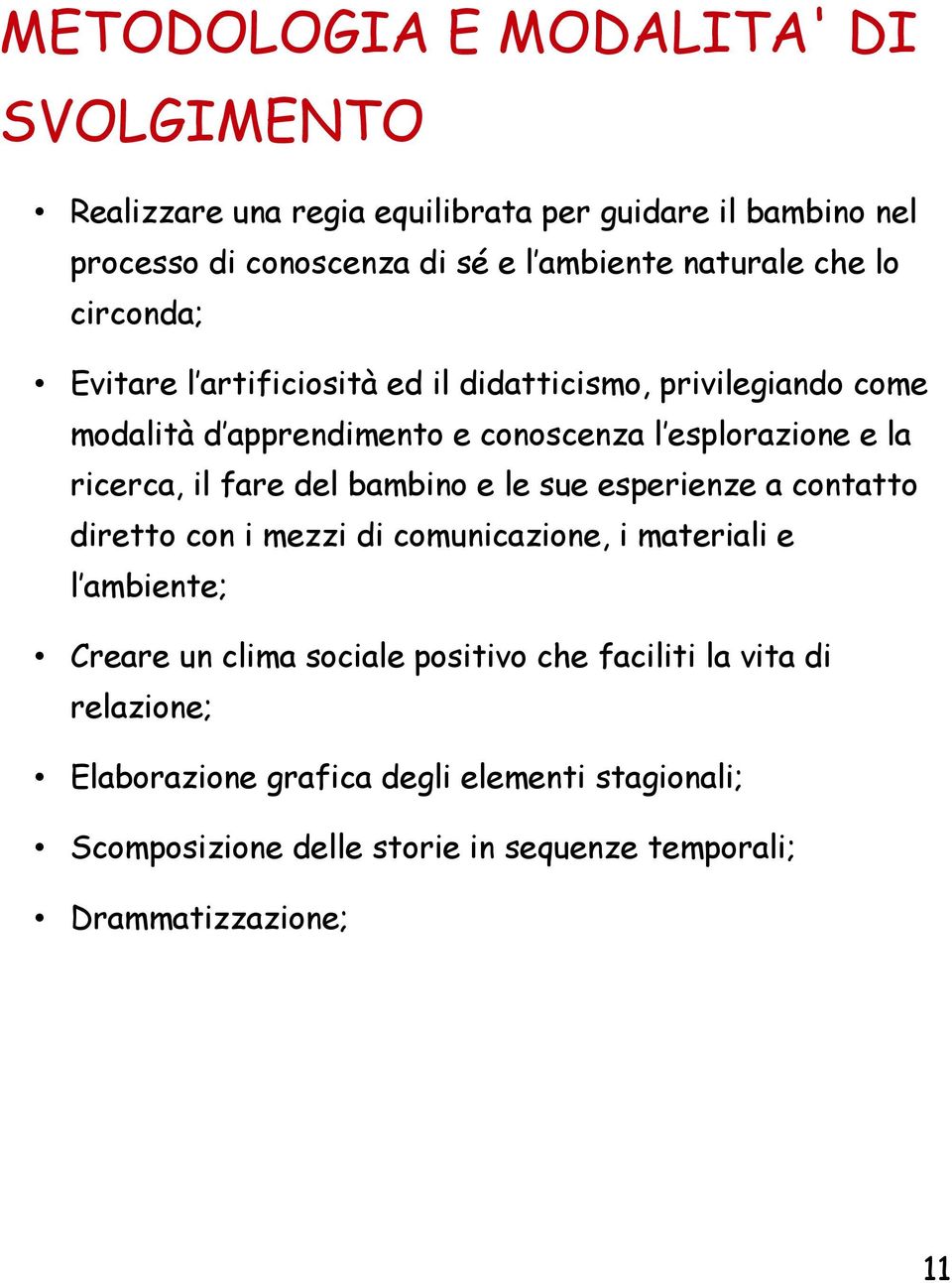 fare del bambino e le sue esperienze a contatto diretto con i mezzi di comunicazione, i materiali e l ambiente; Creare un clima sociale positivo che