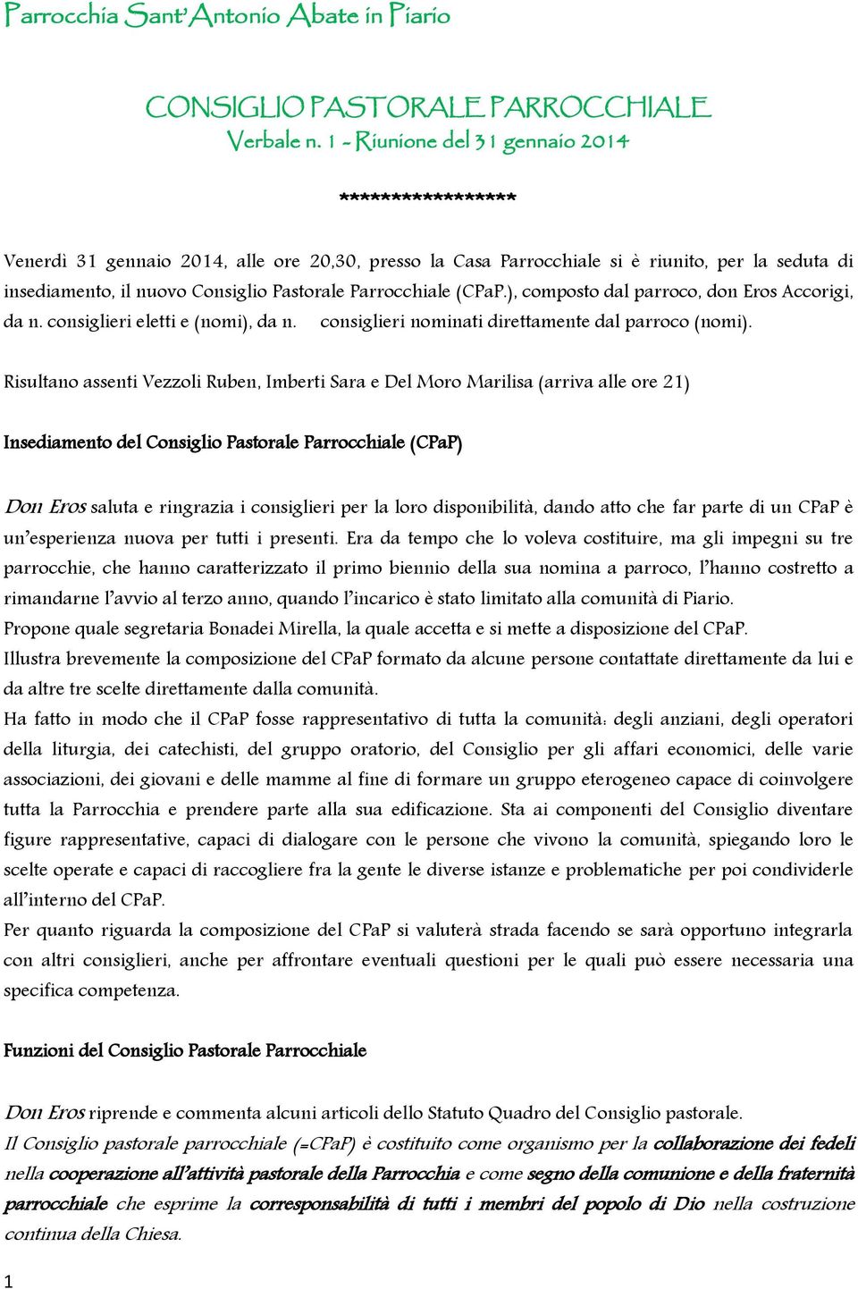 Parrocchiale (CPaP.), composto dal parroco, don Eros Accorigi, da n. consiglieri eletti e (nomi), da n. consiglieri nominati direttamente dal parroco (nomi).