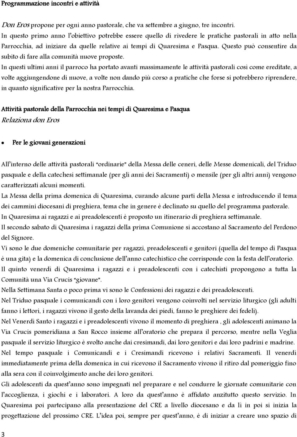 Questo può consentire da subito di fare alla comunità nuove proposte.