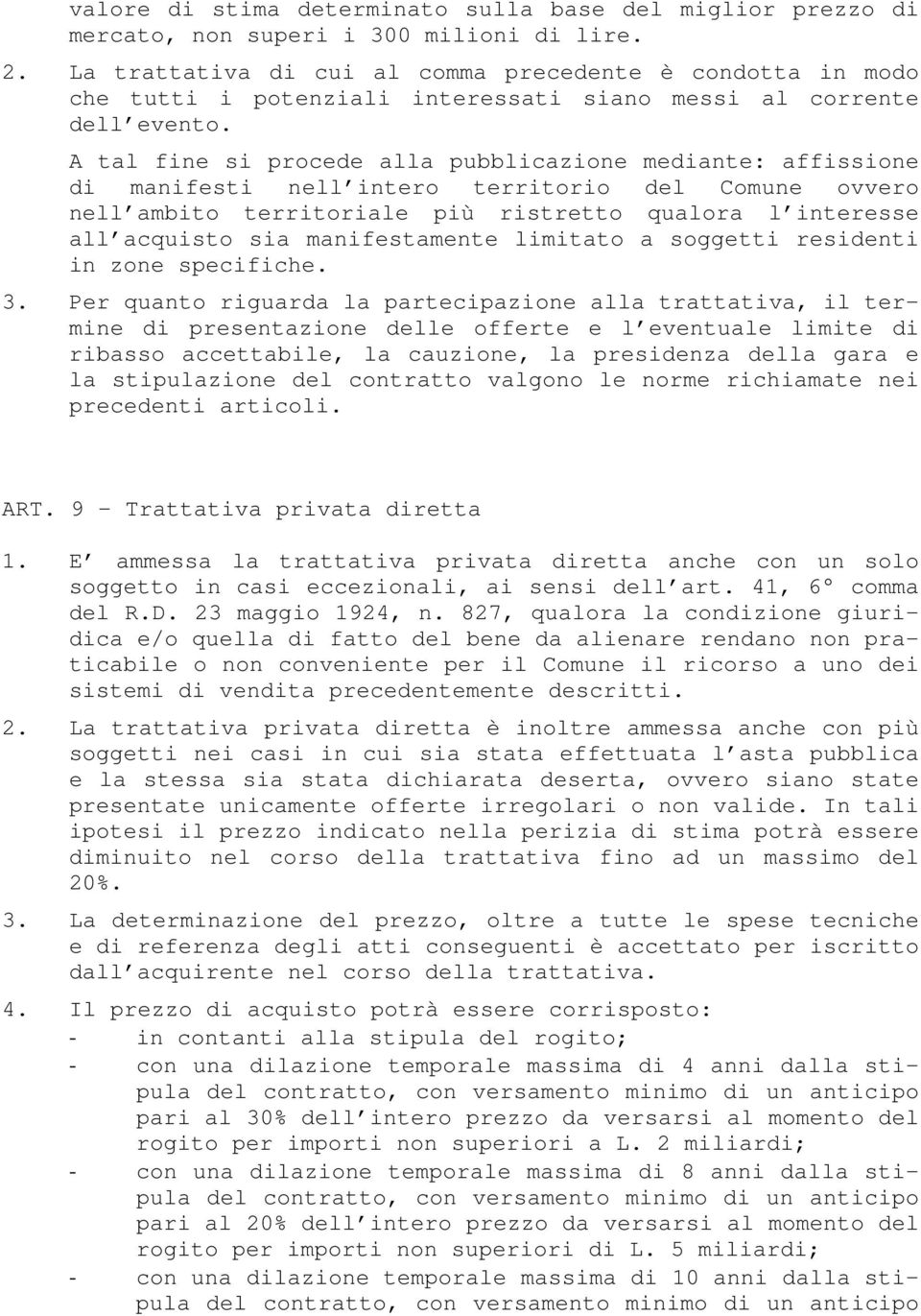 A tal fine si procede alla pubblicazione mediante: affissione di manifesti nell intero territorio del Comune ovvero nell ambito territoriale più ristretto qualora l interesse all acquisto sia