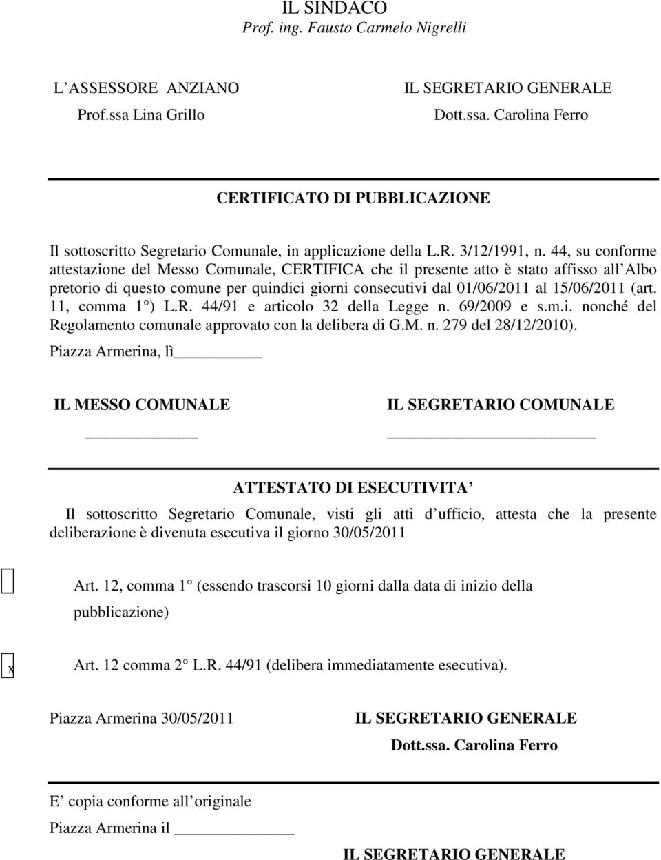 44, su conforme attestazione del Messo Comunale, CERTIFICA che il presente atto è stato affisso all Albo pretorio di questo comune per quindici giorni consecutivi dal 01/06/2011 al 15/06/2011 (art.