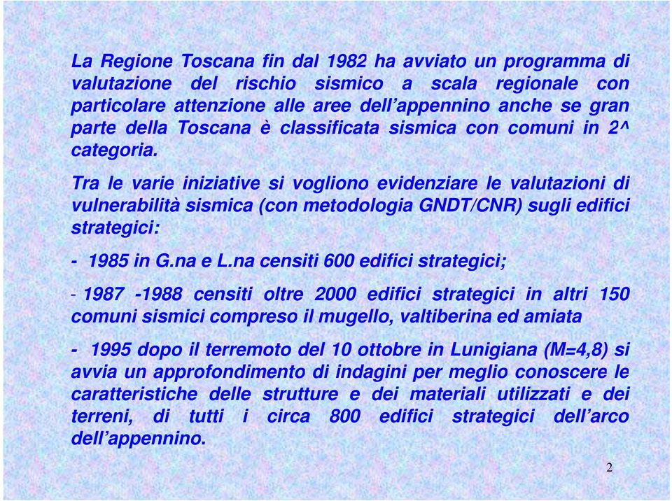 Tra le varie iniziative si vogliono evidenziare le valutazioni di vulnerabilità sismica (con metodologia GNDT/CNR) sugli edifici strategici: - 1985 in G.na e L.