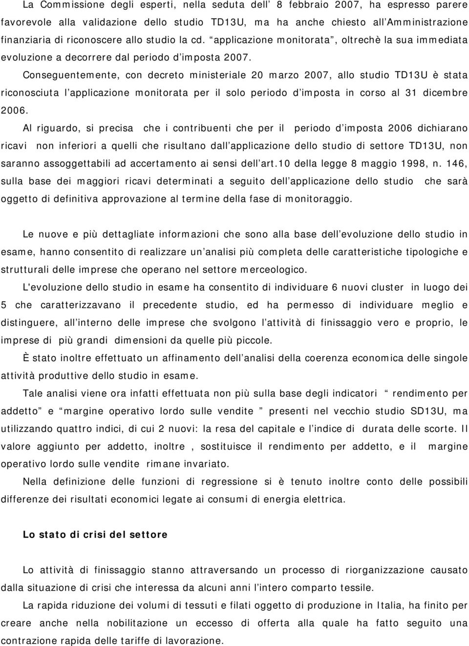 Conseguentemente, con decreto ministeriale 20 marzo 2007, allo studio TD13U è stata riconosciuta l applicazione monitorata per il solo periodo d imposta in corso al 31 dicembre 2006.