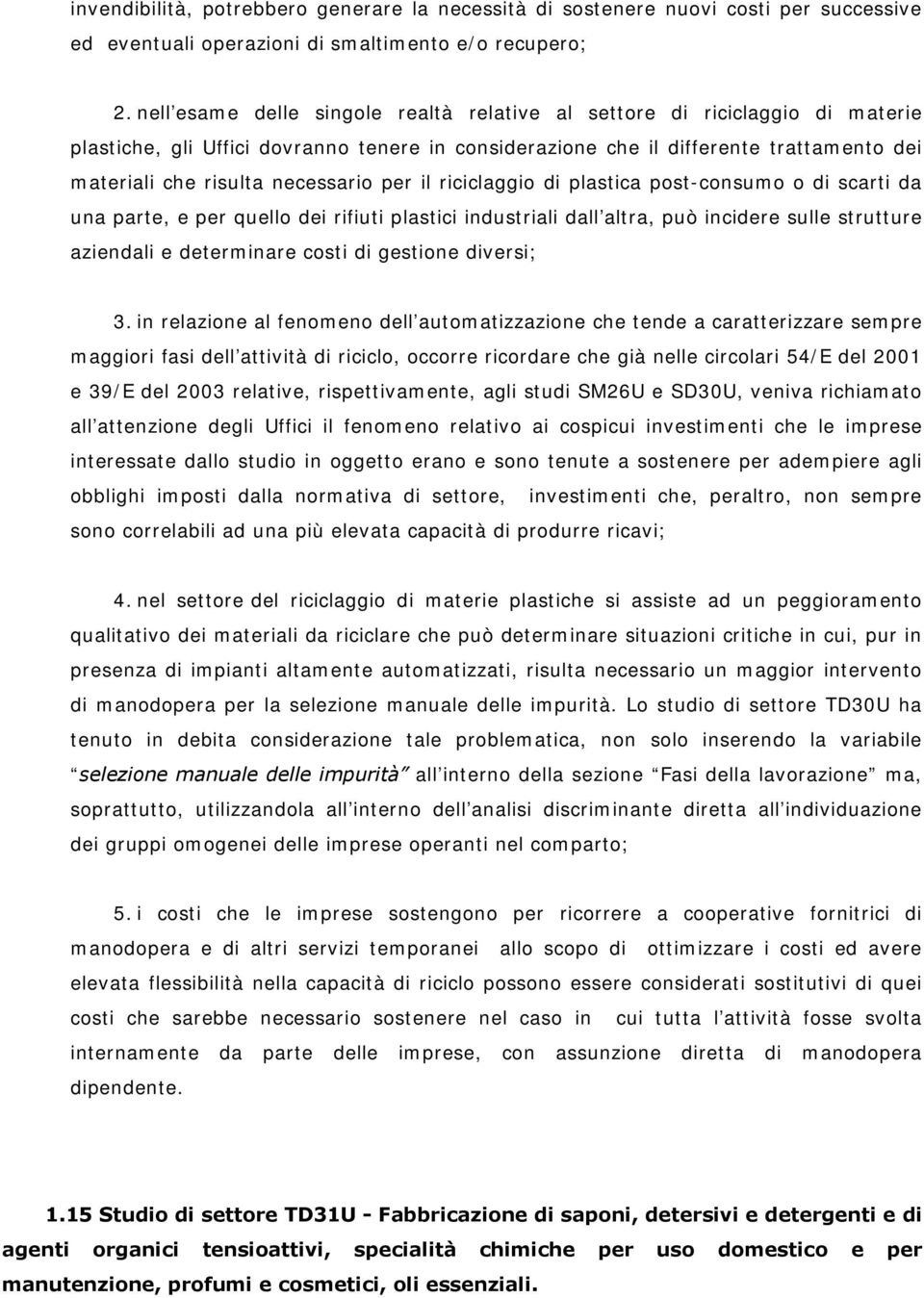 necessario per il riciclaggio di plastica post-consumo o di scarti da una parte, e per quello dei rifiuti plastici industriali dall altra, può incidere sulle strutture aziendali e determinare costi