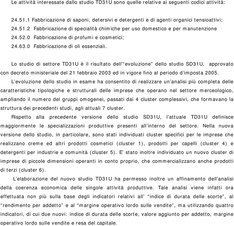 Lo studio di settore TD31U è il risultato dell evoluzione dello studio SD31U, approvato con decreto ministeriale del 21 febbraio 2003 ed in vigore fino al periodo d imposta 2005.