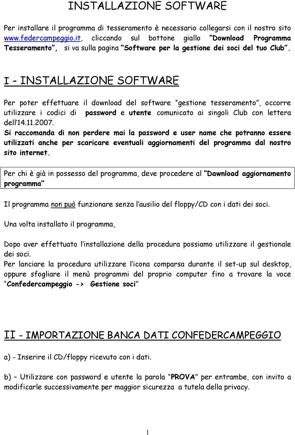 I - INSTALLAZIONE SOFTWARE Per poter effettuare il download del software gestione tesseramento, occorre utilizzare i codici di password e utente comunicato ai singoli Club con lettera dell 14.11.2007.