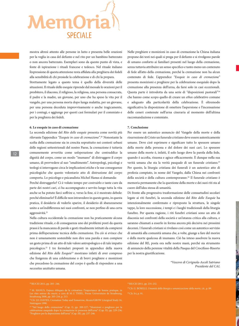 Nel rituale italiano l espressione di questa attenzione resta affidata alla preghiera dei fedeli alla sensibilità di chi presiede la celebrazione e di chi la prepara.