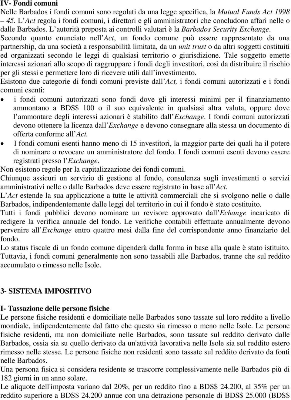 Secondo quanto enunciato nell Act, un fondo comune può essere rappresentato da una partnership, da una società a responsabilità limitata, da un unit trust o da altri soggetti costituiti ed