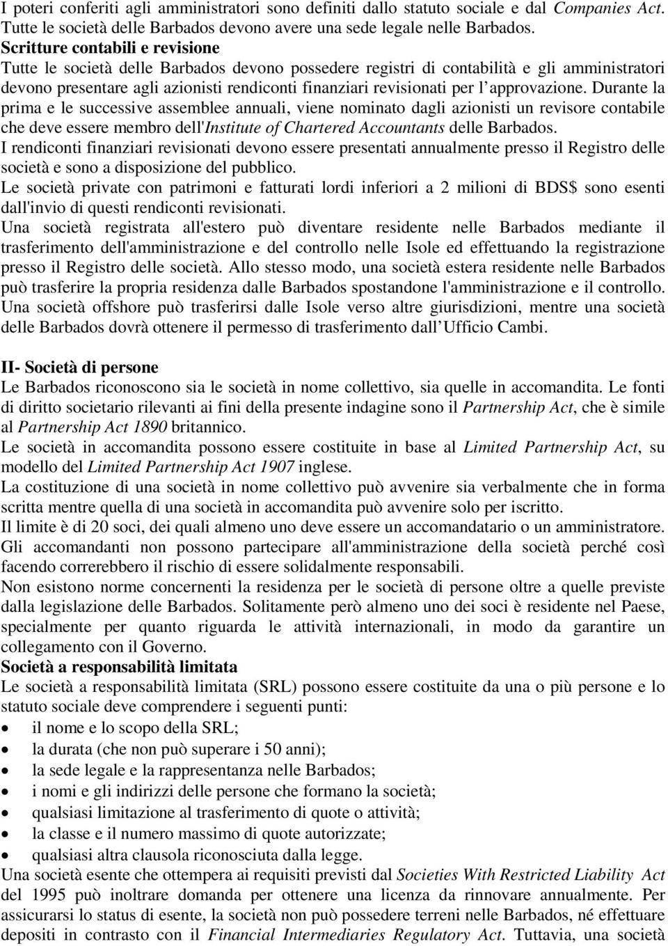 approvazione. Durante la prima e le successive assemblee annuali, viene nominato dagli azionisti un revisore contabile che deve essere membro dell'institute of Chartered Accountants delle Barbados.