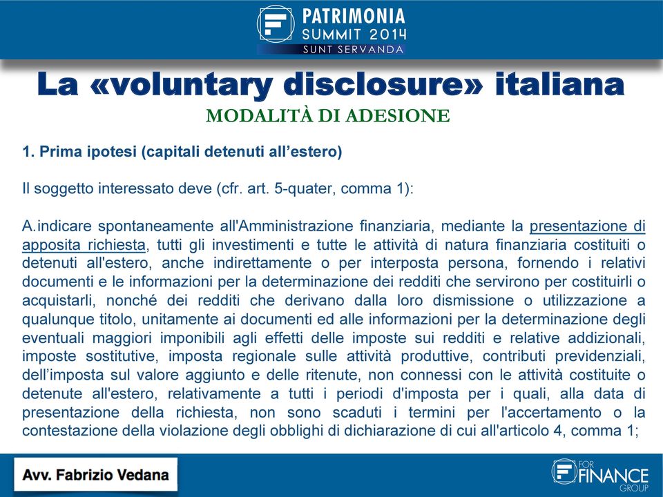 all'estero, anche indirettamente o per interposta persona, fornendo i relativi documenti e le informazioni per la determinazione dei redditi che servirono per costituirli o acquistarli, nonché dei