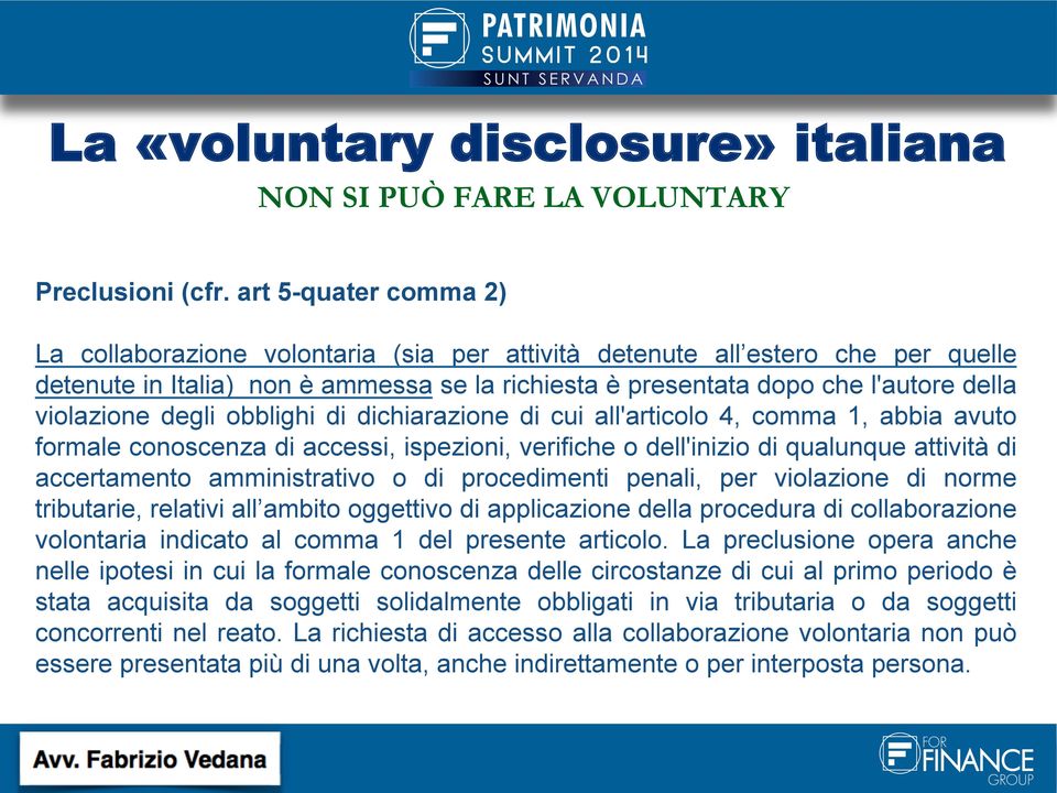 violazione degli obblighi di dichiarazione di cui all'articolo 4, comma 1, abbia avuto formale conoscenza di accessi, ispezioni, verifiche o dell'inizio di qualunque attività di accertamento